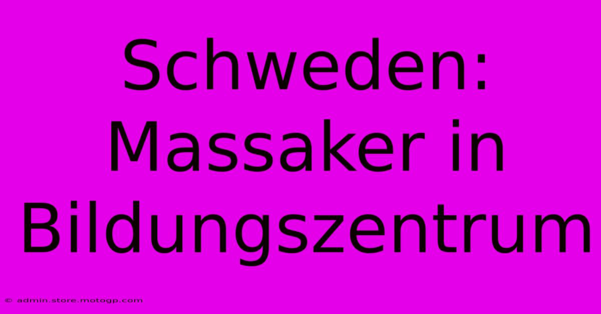 Schweden: Massaker In Bildungszentrum