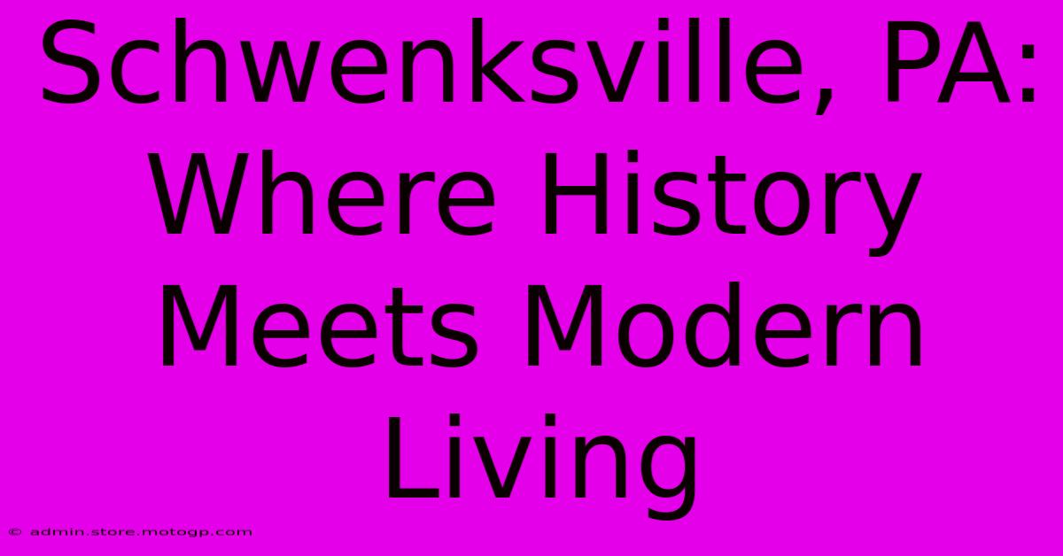 Schwenksville, PA: Where History Meets Modern Living