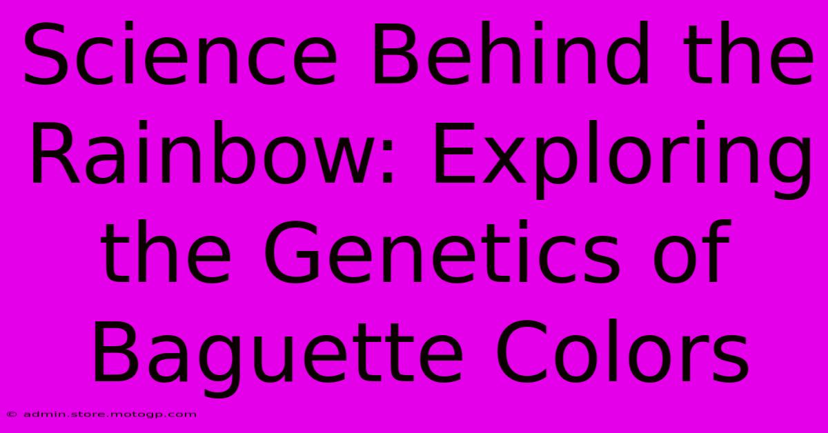 Science Behind The Rainbow: Exploring The Genetics Of Baguette Colors