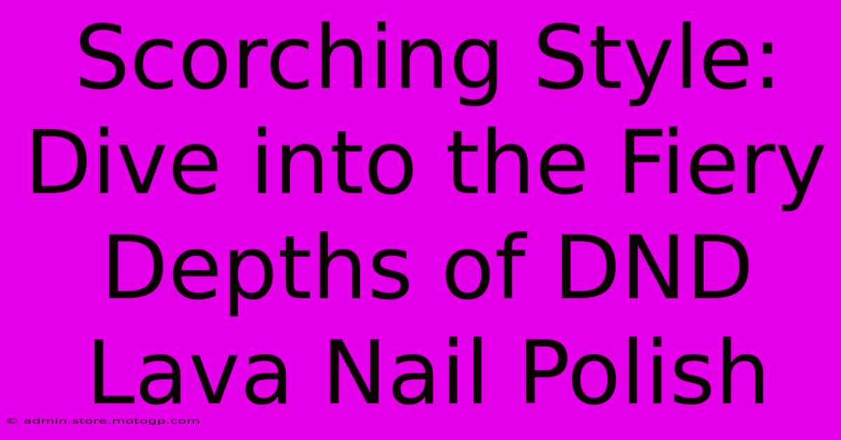 Scorching Style: Dive Into The Fiery Depths Of DND Lava Nail Polish