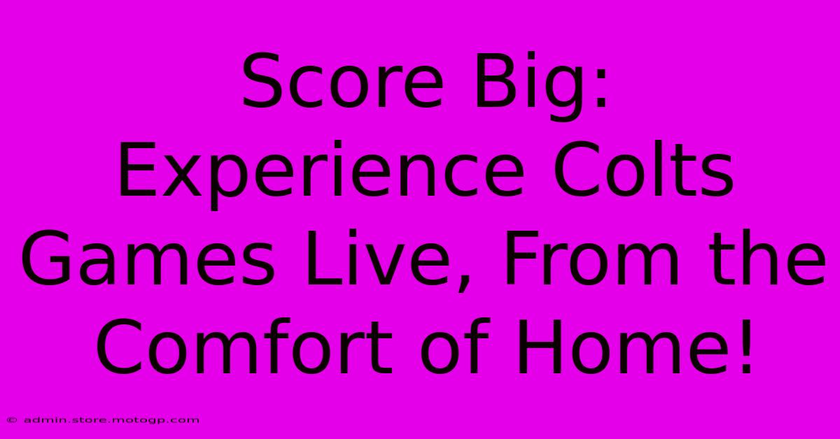 Score Big: Experience Colts Games Live, From The Comfort Of Home!