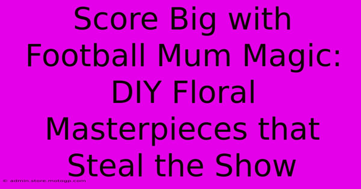 Score Big With Football Mum Magic: DIY Floral Masterpieces That Steal The Show