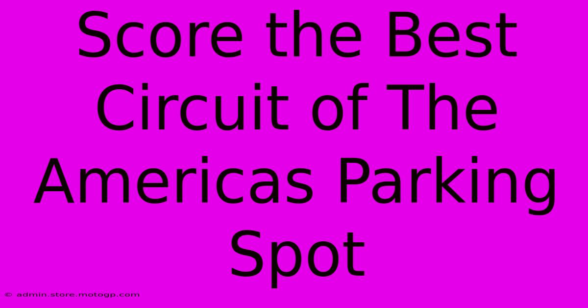 Score The Best Circuit Of The Americas Parking Spot