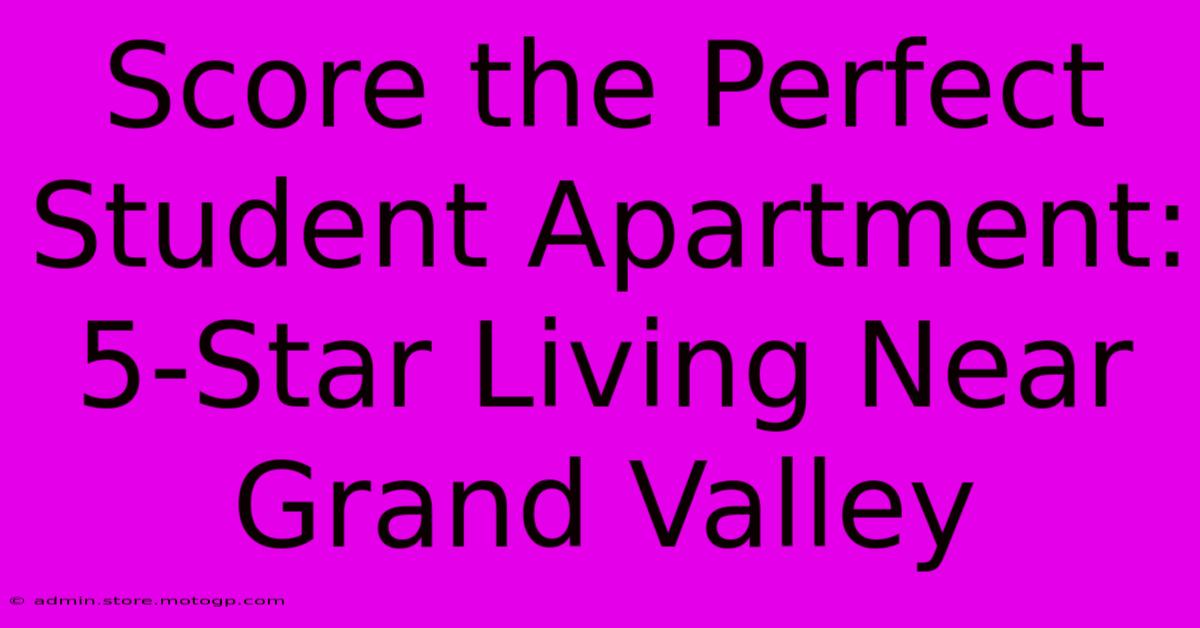 Score The Perfect Student Apartment: 5-Star Living Near Grand Valley