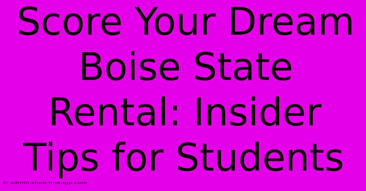 Score Your Dream Boise State Rental: Insider Tips For Students