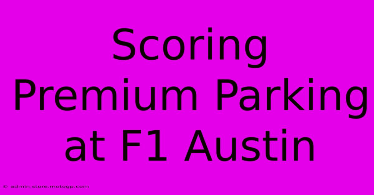 Scoring Premium Parking At F1 Austin