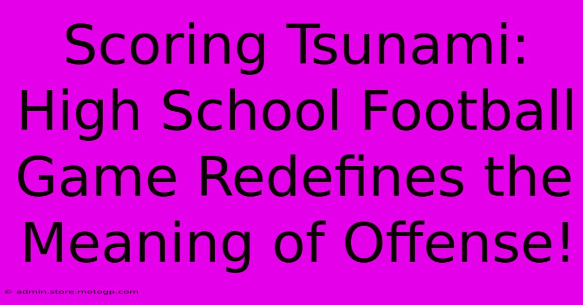 Scoring Tsunami: High School Football Game Redefines The Meaning Of Offense!