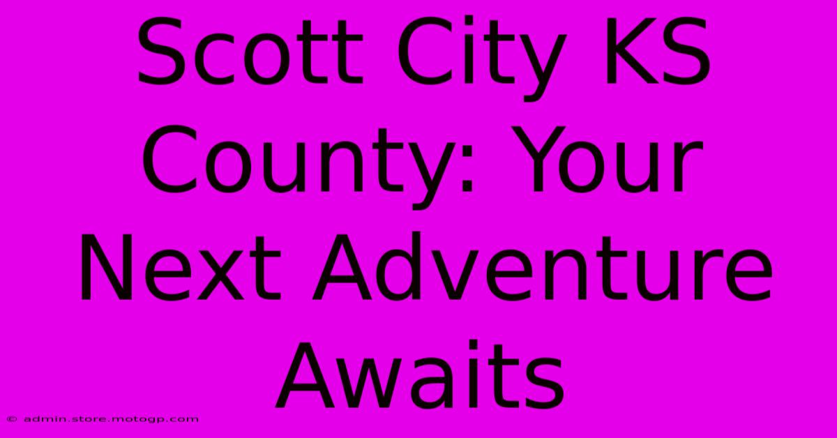 Scott City KS County: Your Next Adventure Awaits