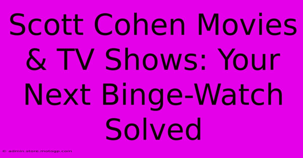 Scott Cohen Movies & TV Shows: Your Next Binge-Watch Solved