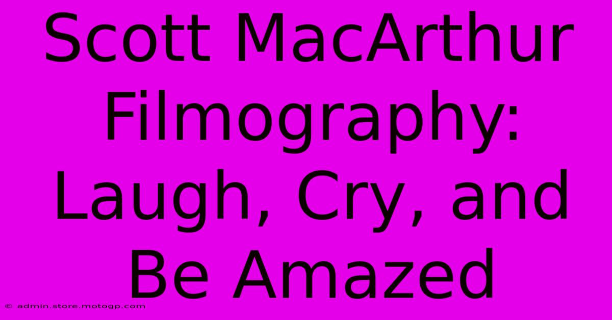 Scott MacArthur Filmography: Laugh, Cry, And Be Amazed