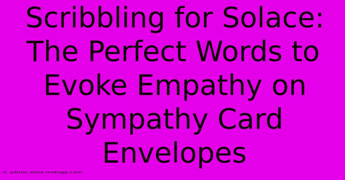 Scribbling For Solace: The Perfect Words To Evoke Empathy On Sympathy Card Envelopes