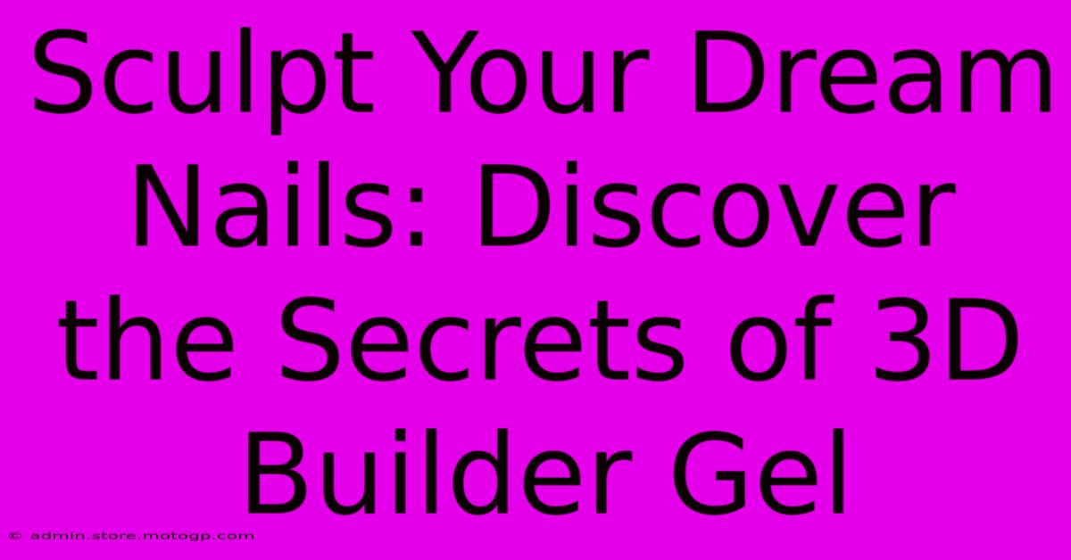 Sculpt Your Dream Nails: Discover The Secrets Of 3D Builder Gel