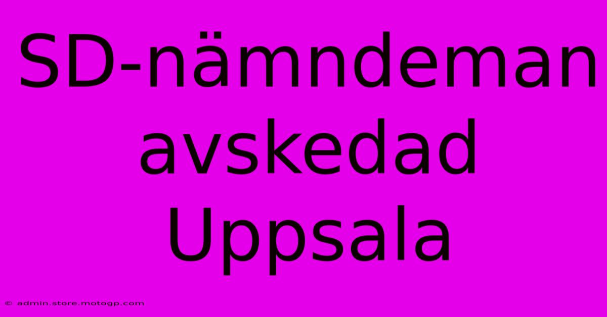 SD-nämndeman Avskedad Uppsala