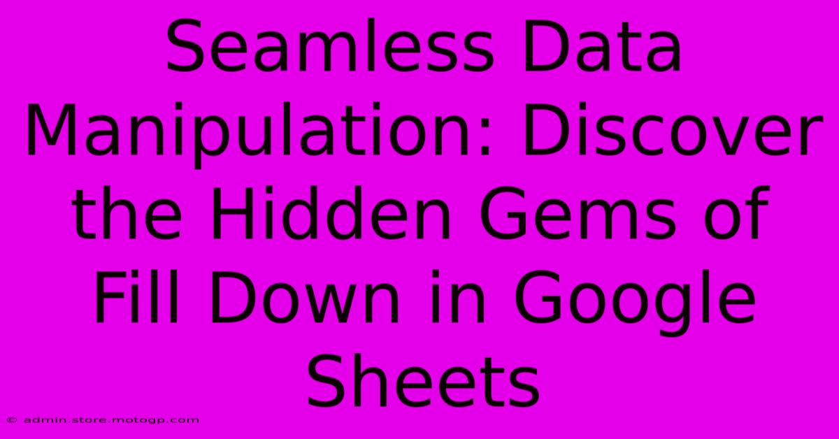 Seamless Data Manipulation: Discover The Hidden Gems Of Fill Down In Google Sheets