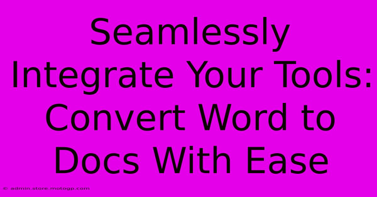 Seamlessly Integrate Your Tools: Convert Word To Docs With Ease