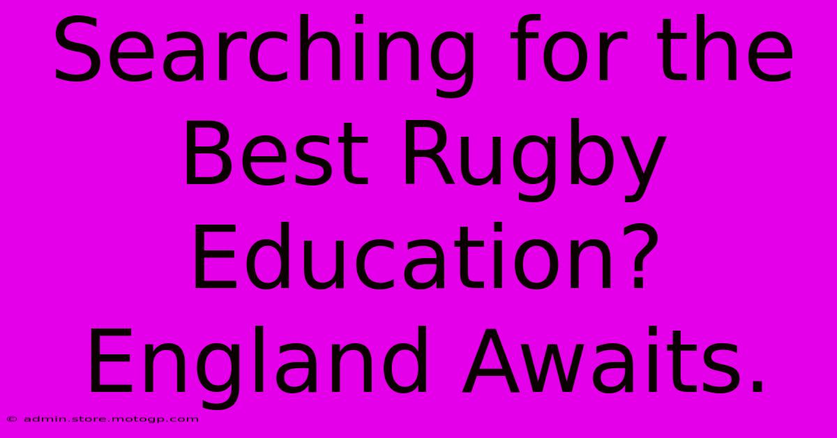 Searching For The Best Rugby Education? England Awaits.