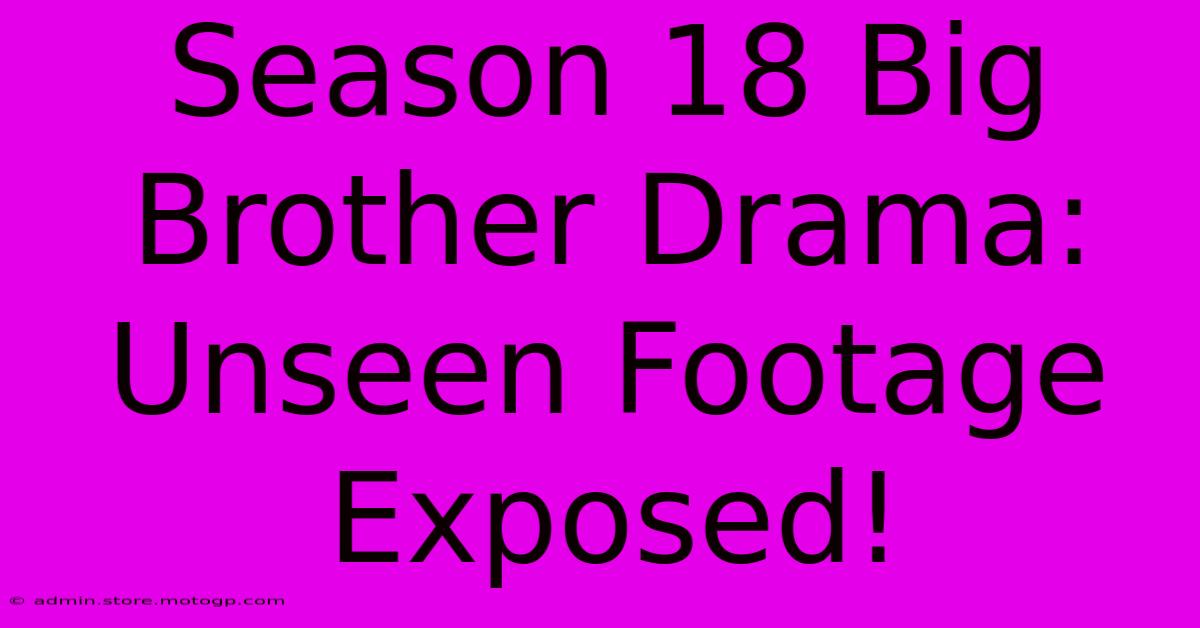 Season 18 Big Brother Drama: Unseen Footage Exposed!