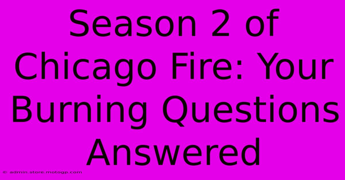 Season 2 Of Chicago Fire: Your Burning Questions Answered