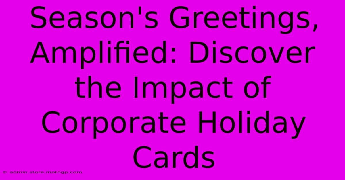 Season's Greetings, Amplified: Discover The Impact Of Corporate Holiday Cards