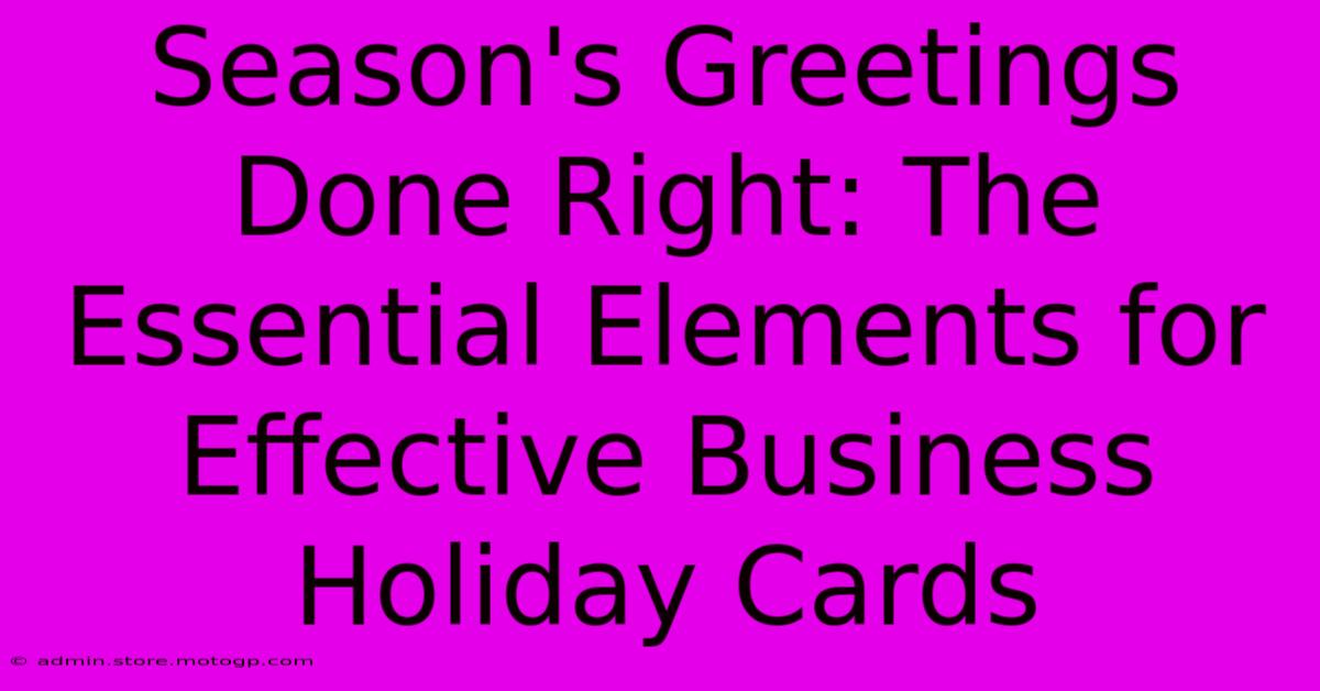 Season's Greetings Done Right: The Essential Elements For Effective Business Holiday Cards