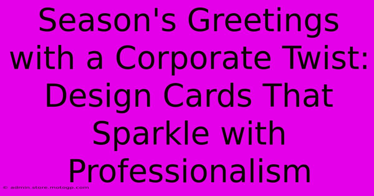 Season's Greetings With A Corporate Twist: Design Cards That Sparkle With Professionalism