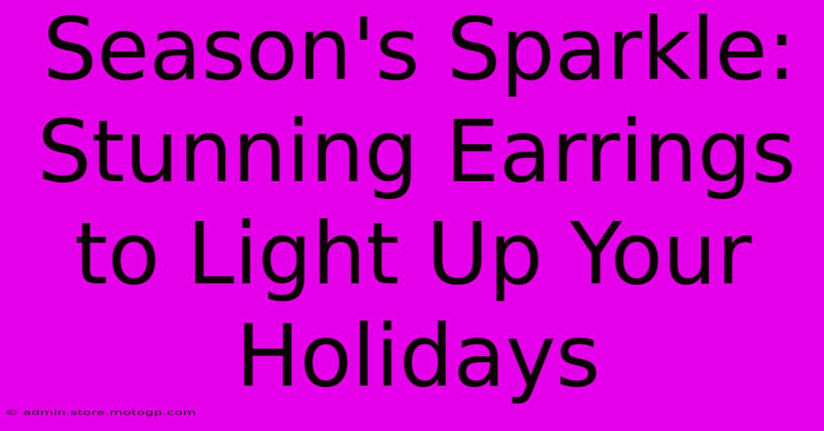 Season's Sparkle: Stunning Earrings To Light Up Your Holidays