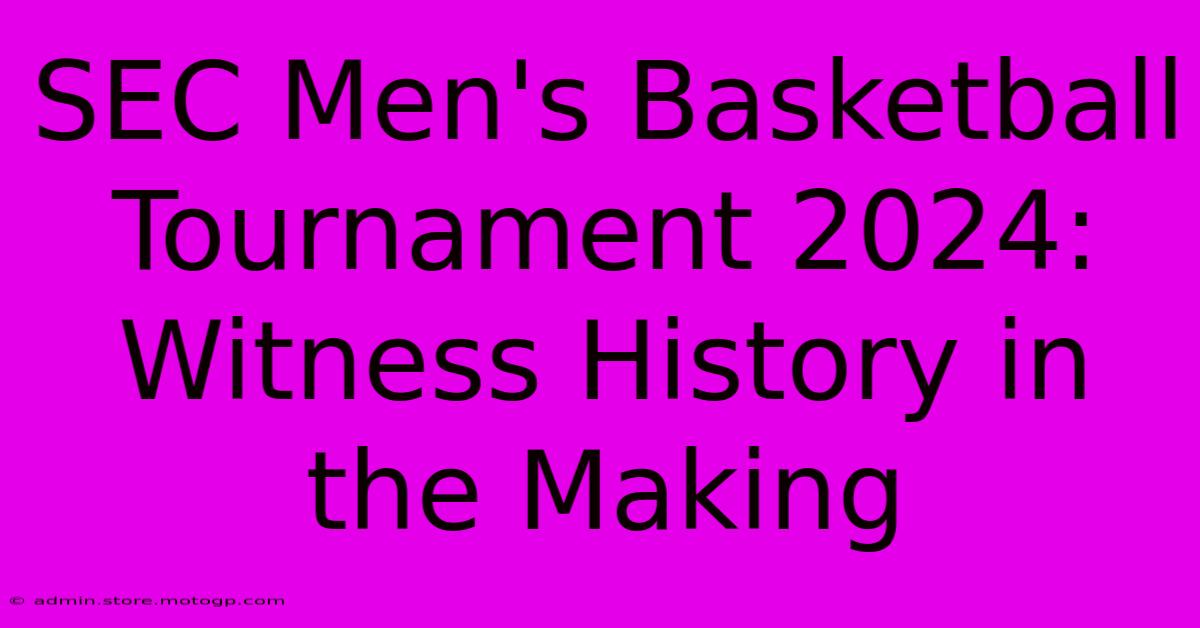 SEC Men's Basketball Tournament 2024: Witness History In The Making