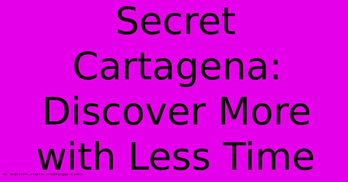 Secret Cartagena: Discover More With Less Time