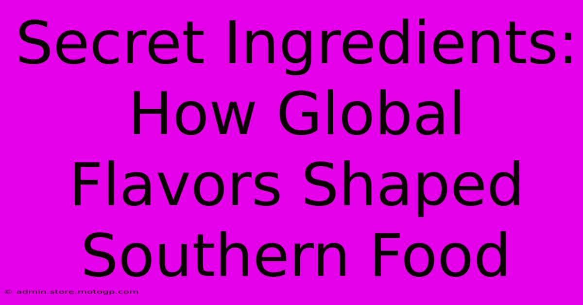 Secret Ingredients: How Global Flavors Shaped Southern Food