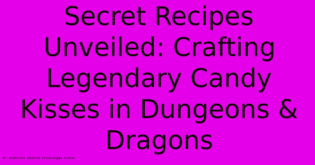 Secret Recipes Unveiled: Crafting Legendary Candy Kisses In Dungeons & Dragons