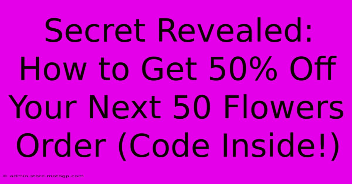 Secret Revealed: How To Get 50% Off Your Next 50 Flowers Order (Code Inside!)