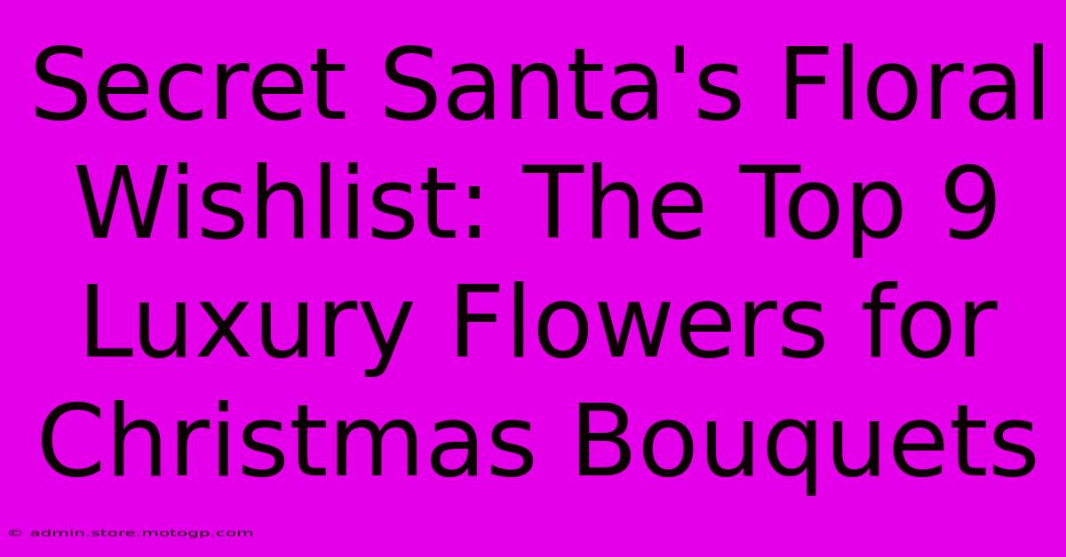 Secret Santa's Floral Wishlist: The Top 9 Luxury Flowers For Christmas Bouquets