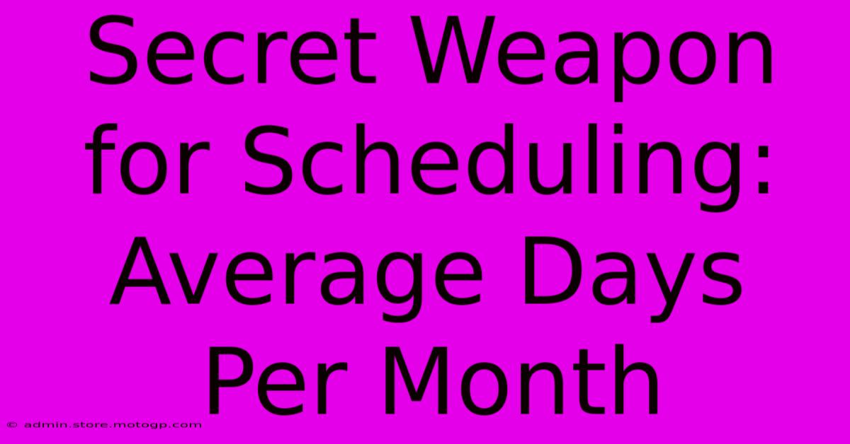 Secret Weapon For Scheduling: Average Days Per Month