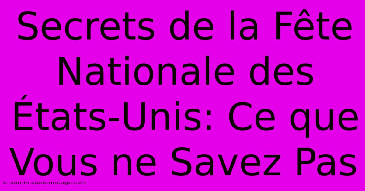 Secrets De La Fête Nationale Des États-Unis: Ce Que Vous Ne Savez Pas