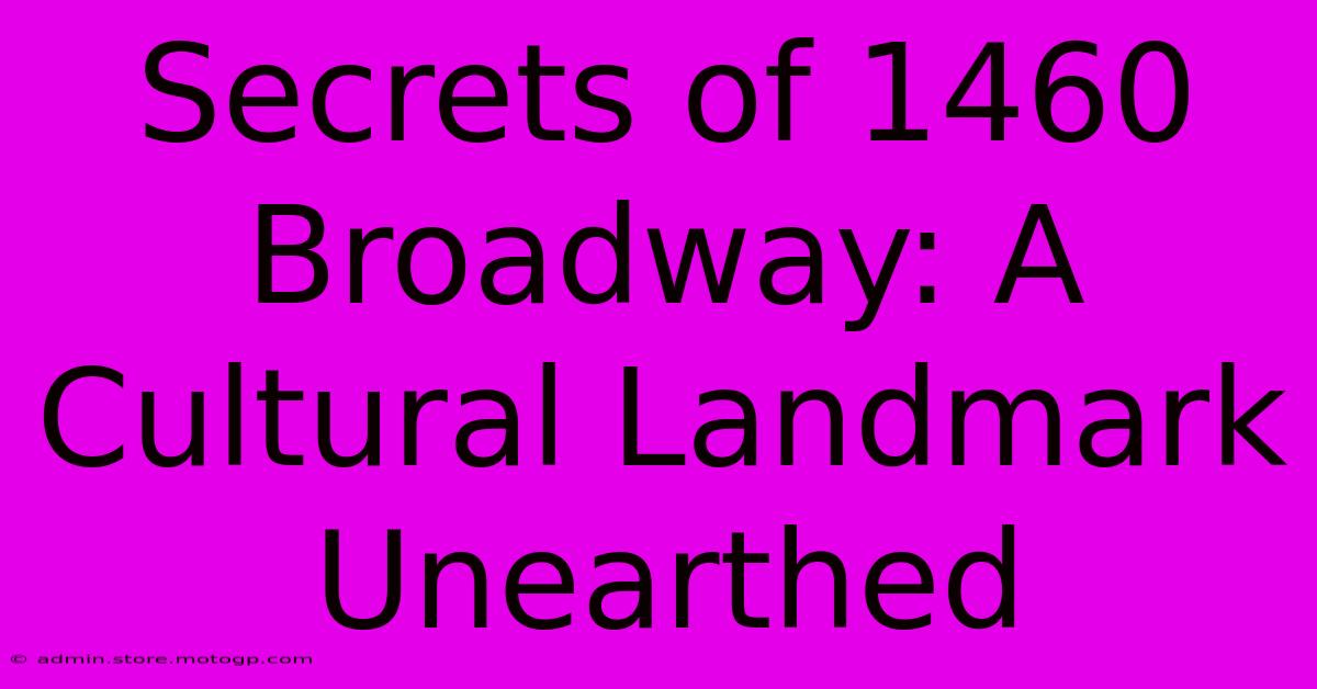 Secrets Of 1460 Broadway: A Cultural Landmark Unearthed