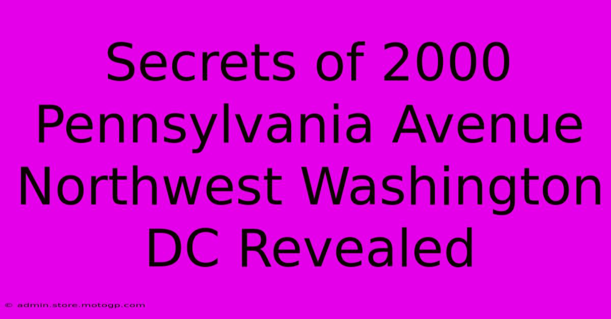 Secrets Of 2000 Pennsylvania Avenue Northwest Washington DC Revealed