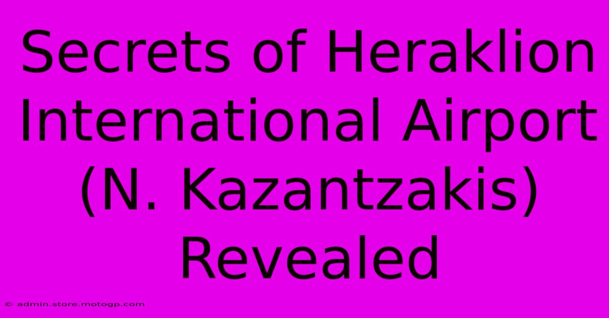 Secrets Of Heraklion International Airport (N. Kazantzakis) Revealed