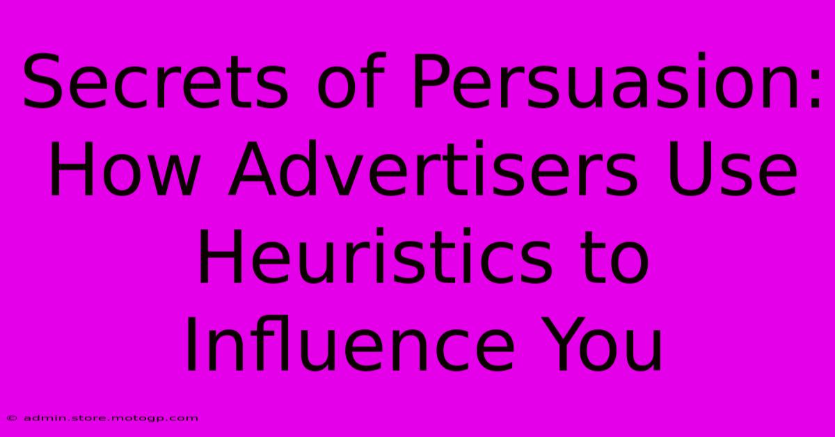 Secrets Of Persuasion: How Advertisers Use Heuristics To Influence You