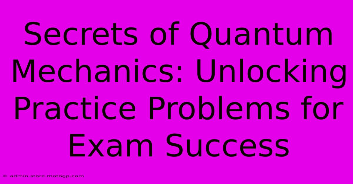 Secrets Of Quantum Mechanics: Unlocking Practice Problems For Exam Success