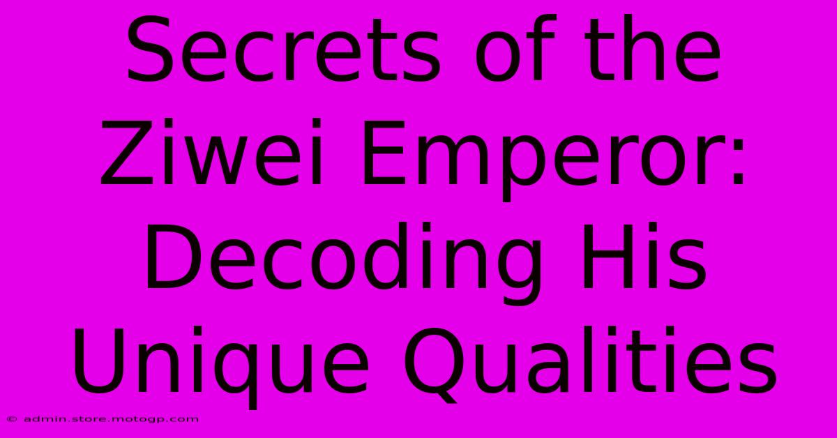 Secrets Of The Ziwei Emperor: Decoding His Unique Qualities