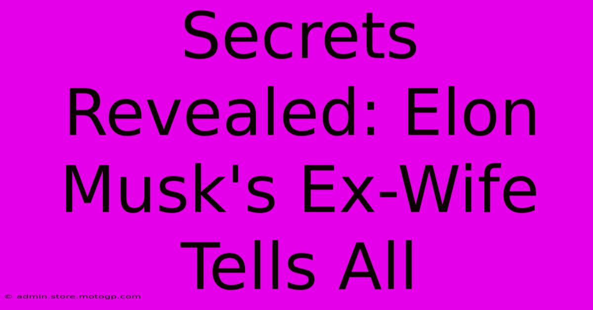 Secrets Revealed: Elon Musk's Ex-Wife Tells All