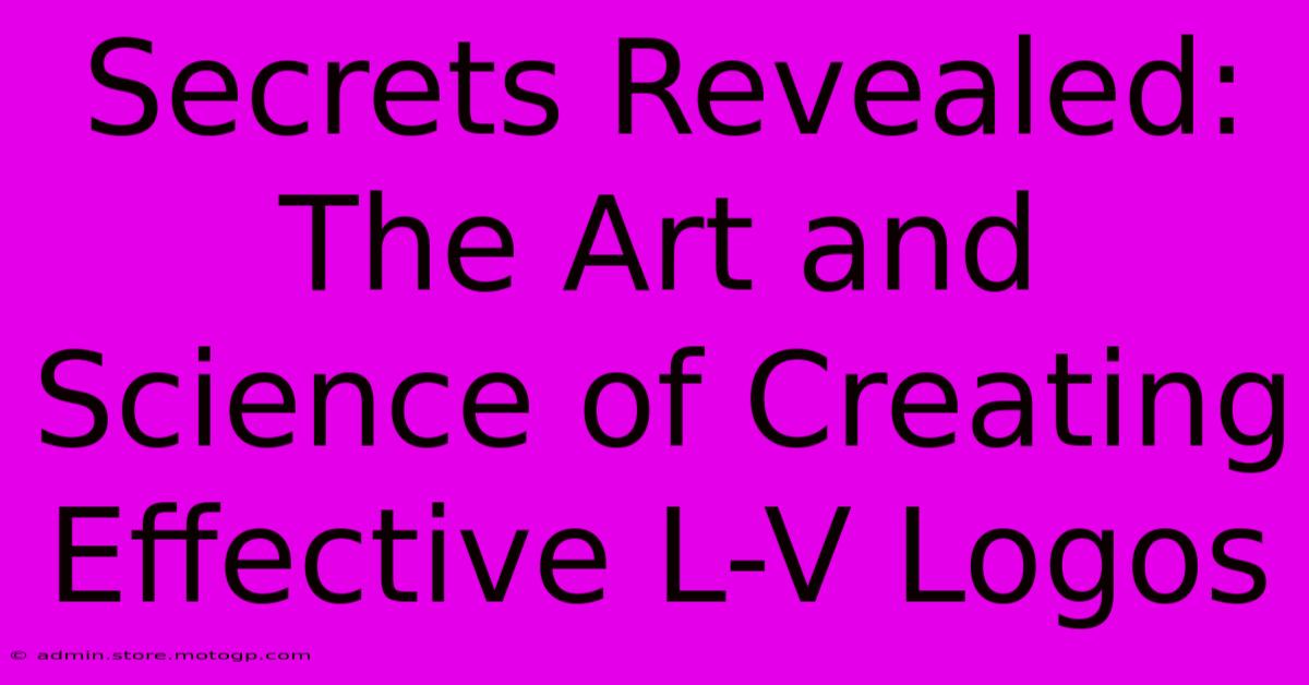 Secrets Revealed: The Art And Science Of Creating Effective L-V Logos