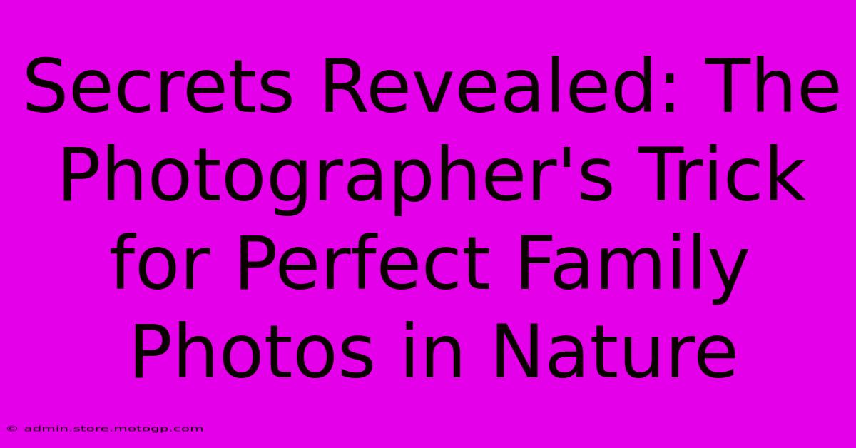 Secrets Revealed: The Photographer's Trick For Perfect Family Photos In Nature