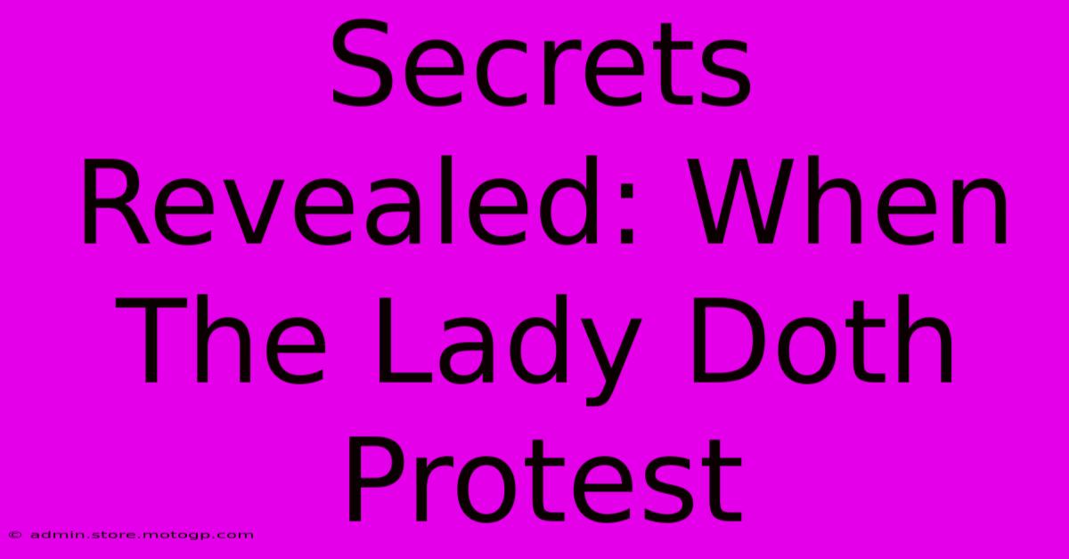 Secrets Revealed: When The Lady Doth Protest