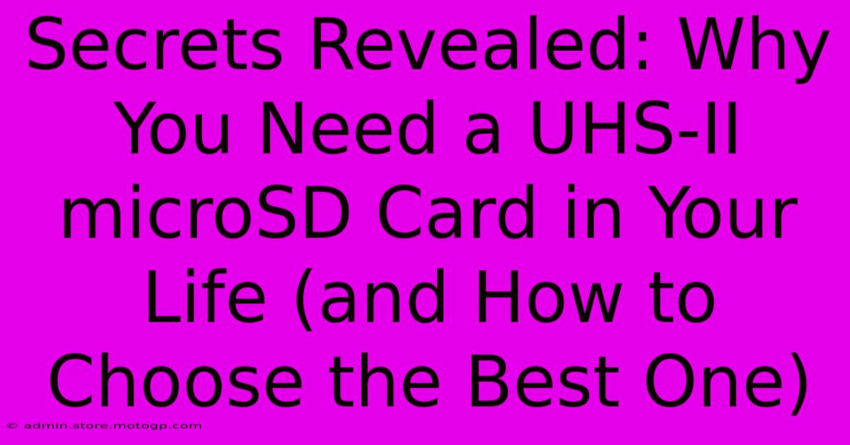 Secrets Revealed: Why You Need A UHS-II MicroSD Card In Your Life (and How To Choose The Best One)