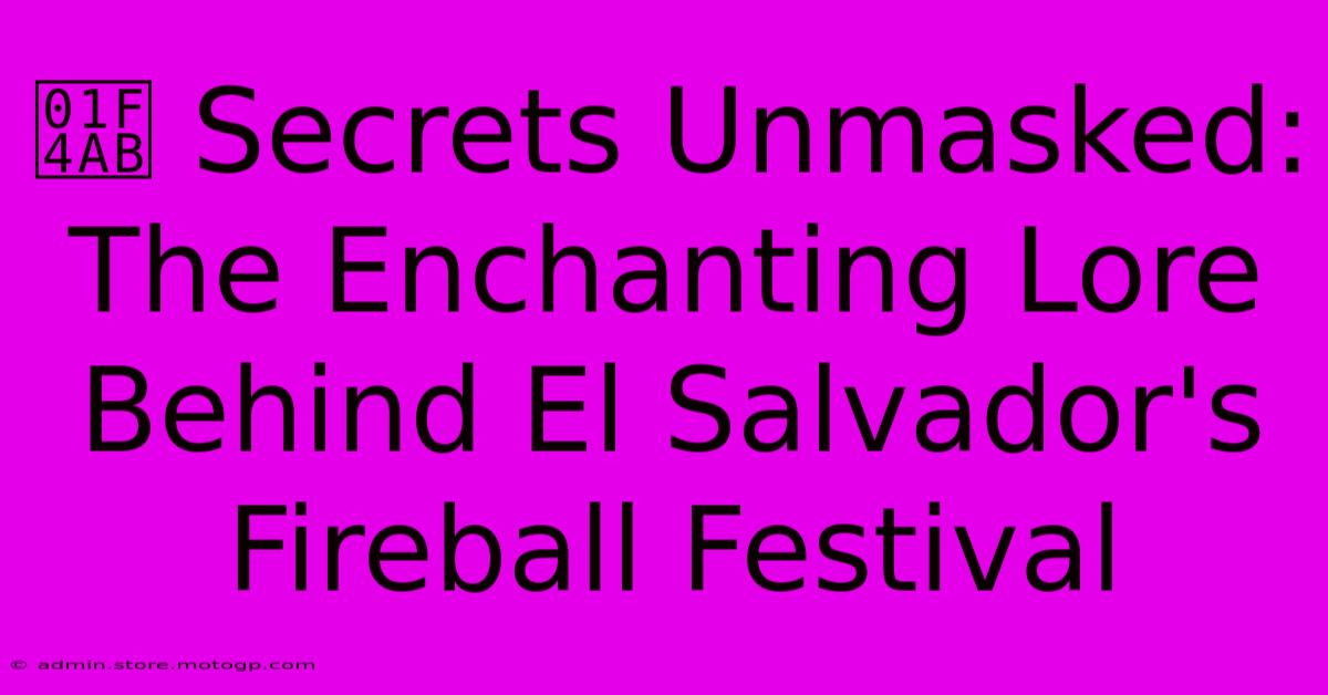 💫 Secrets Unmasked: The Enchanting Lore Behind El Salvador's Fireball Festival