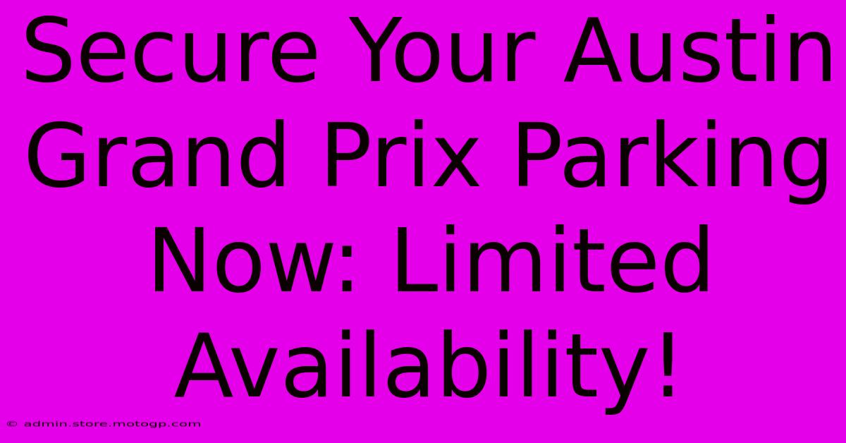 Secure Your Austin Grand Prix Parking Now: Limited Availability!