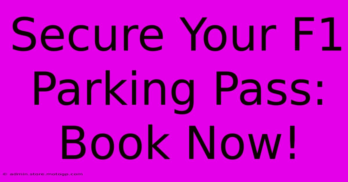 Secure Your F1 Parking Pass: Book Now!