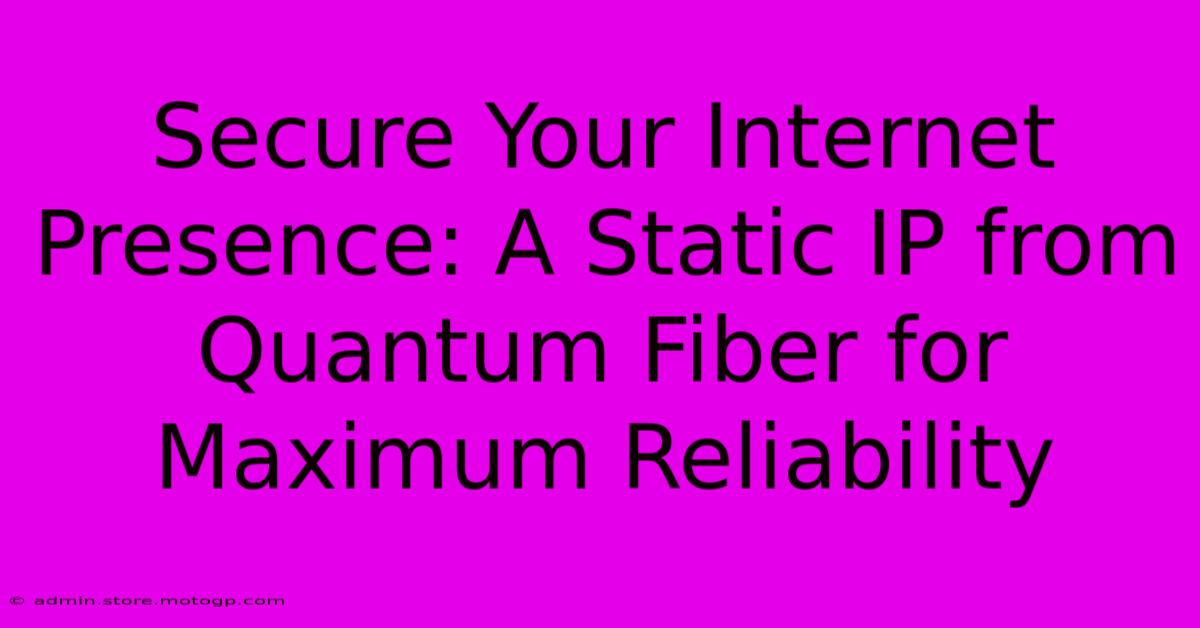 Secure Your Internet Presence: A Static IP From Quantum Fiber For Maximum Reliability