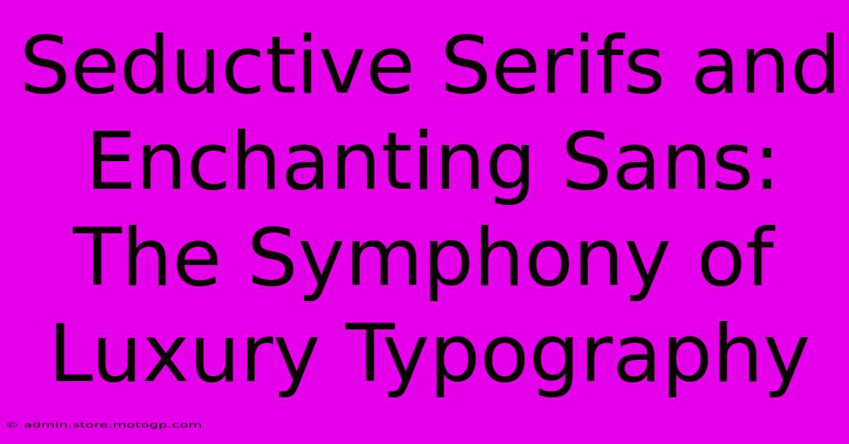 Seductive Serifs And Enchanting Sans: The Symphony Of Luxury Typography